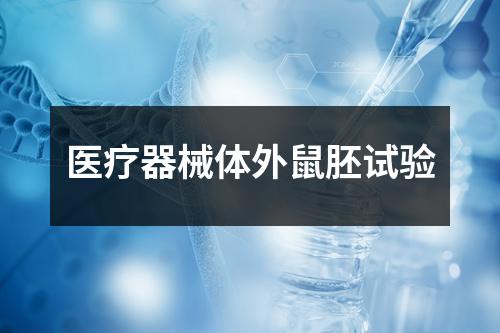 医疗器械体外鼠胚试验 